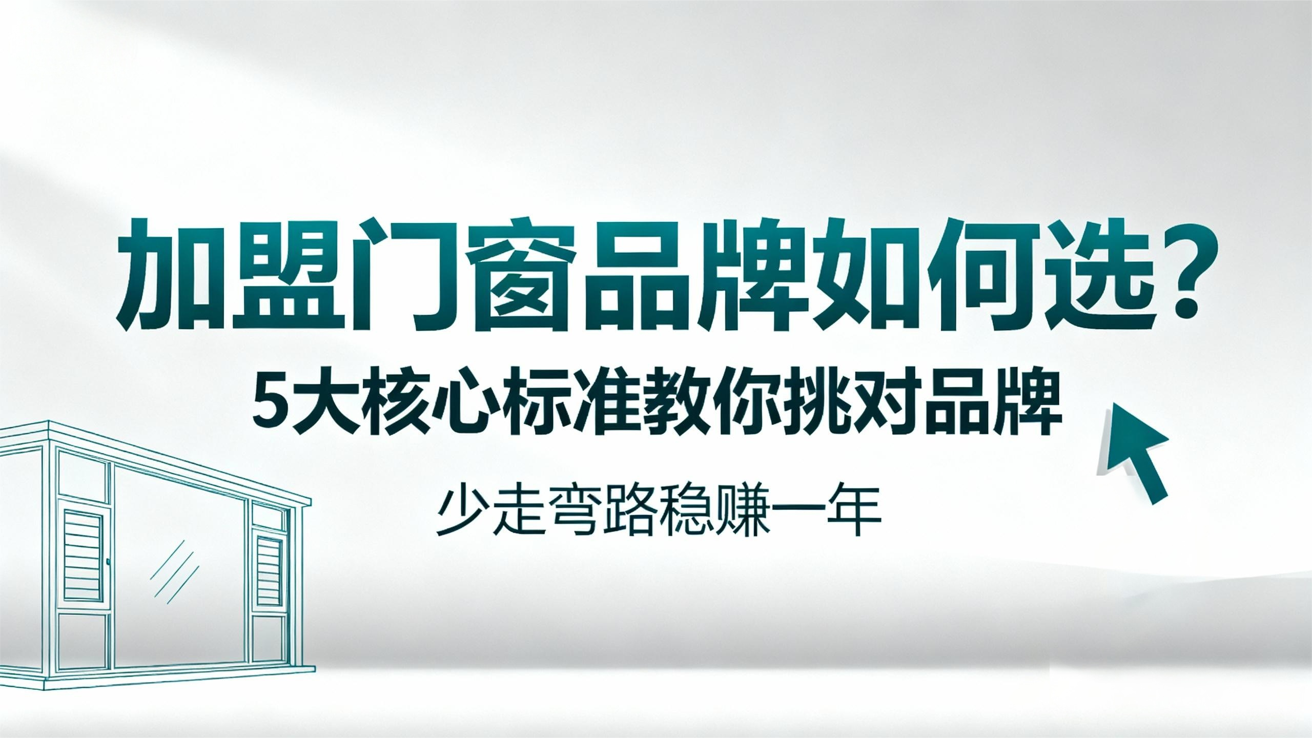 【加盟門窗品牌如何選？】5大核心標準教你挑對品牌，少走彎路穩賺一年